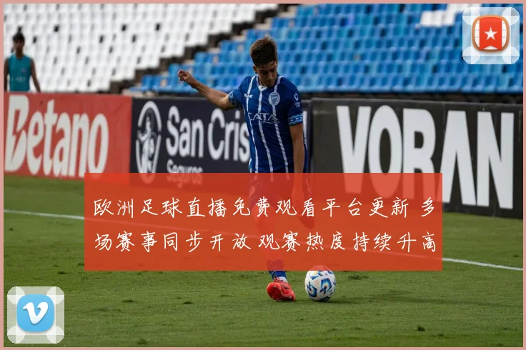 欧洲足球直播免费观看平台更新 多场赛事同步开放 观赛热度持续升高