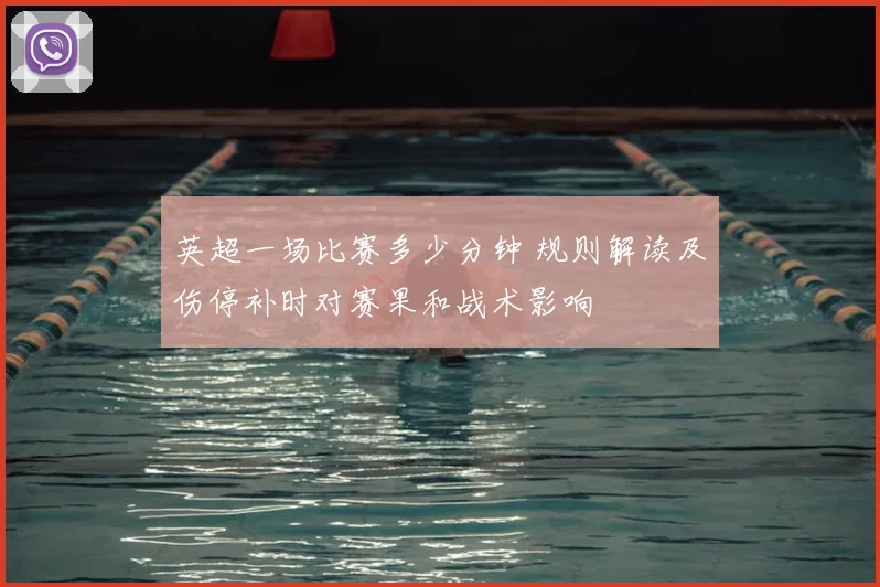 英超一场比赛多少分钟 规则解读及伤停补时对赛果和战术影响