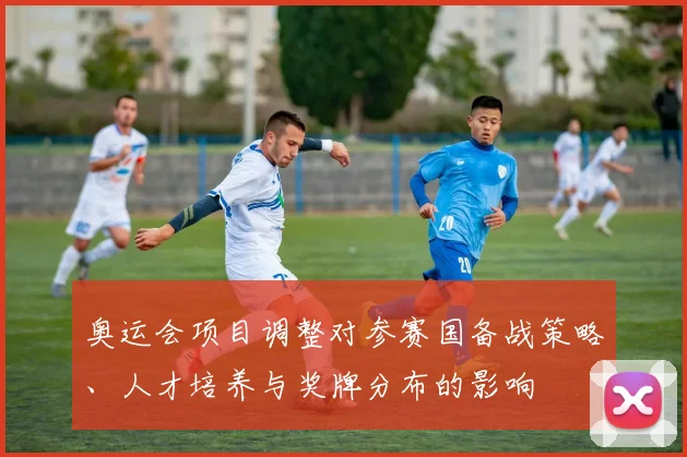 奥运会项目调整对参赛国备战策略、人才培养与奖牌分布的影响