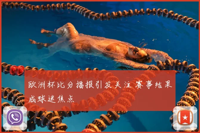 欧洲杯比分播报引发关注 赛事结果成球迷焦点