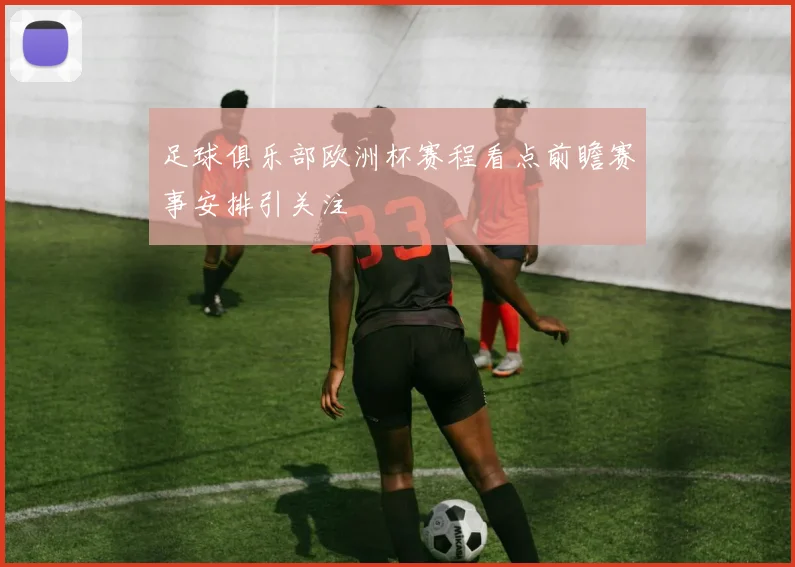 足球俱乐部欧洲杯赛程看点前瞻赛事安排引关注