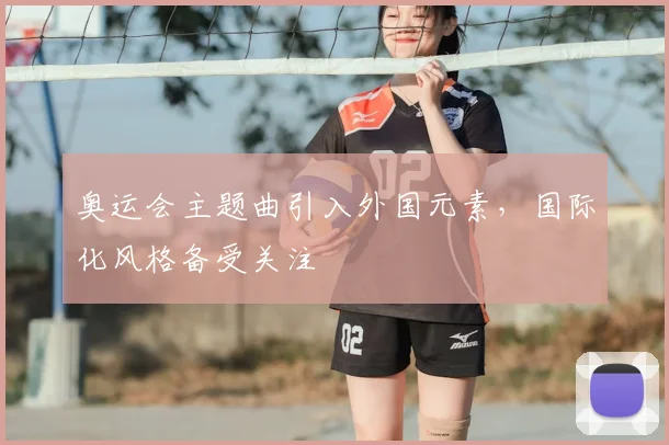 奥运会主题曲引入外国元素,国际化风格备受关注